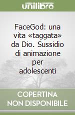 FaceGod: una vita «taggata» da Dio. Sussidio di animazione per adolescenti libro