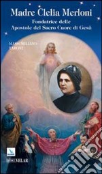 Madre Clelia Merloni. Fondatrice delle Apostole del Sacro Cuore di Gesù libro