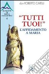 'Tutti tuoi'! L'affidamento a Maria libro di Carelli Roberto