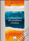 Guida pratica alla preghiera cristiana libro