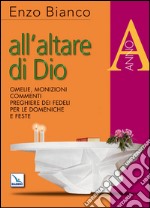 All'altare di Dio. Omelie, monizioni, commenti, preghiere dei fedeli per le domeniche e feste. Anno A libro