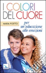 I Colori del cuore. Per un'educazione alle emozioni libro