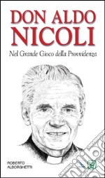 Don Aldo Nicoli. Nel grande gioco della provvidenza libro