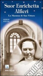 Suor Enrichetta Alfieri. La mamma di San Vittore