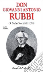 Don Giovanni Antonio Rubbi. Ol preòst sant (1693-1785) libro