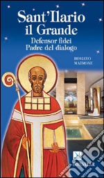 Sant'Ilario il grande. Defensor fidei, padre del dialogo libro