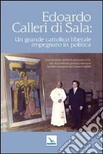 Edoardo Calleri di Sala. Un grande cattolico liberale impegnato in politica libro