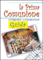 La prima comunione. Guida. Itinerario catechistico libro