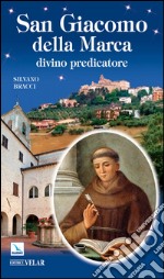 San Giacomo della Marca. Divino predicatore libro