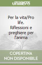 Per la vita/Pro life. Riflessioni e preghiere per l'anima libro