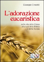 L'Adorazione eucaristica nella vita della Chiesa alla luce della Bibbia e della liturgia libro