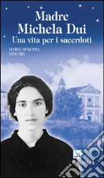 Madre Michela Dui. Una vita per i sacerdoti