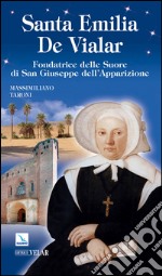 Santa Emilia De Vialar. Fondatrice delle Suore di San Giuseppe dell'Apparizione libro