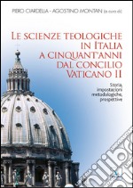 Le scienze teologiche in Italia a cinquant'anni dal Concilio Vaticano II. Storia, impostazioni metodologiche, prospettive