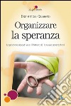 Organizzare la speranza. La passione educativa e il futuro delle nuove generazioni libro