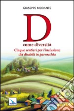 D come diversità. Cinque sentieri per l'inclusione dei disabili in parrocchia libro