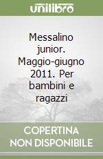 Messalino junior. Maggio-giugno 2011. Per bambini e ragazzi libro