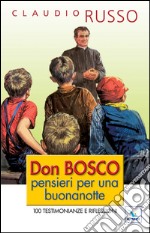 Don Bosco, pensieri per una buonanotte. 100 testimonianze e riflessioni per concludere serenamente la giornata libro