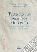 «Tutto ciò che Gesù fece e insegnò». Introduzione ai Vangeli sinottici e agli Atti degli Apostoli libro