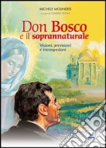 Don Bosco e il soprannaturale. Visioni, previsioni e introspezioni