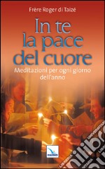 In te la pace del cuore. Meditazioni per ogni giorno dell'anno