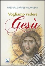 Vogliamo vedere Gesù libro