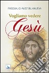 Vogliamo vedere Gesù libro