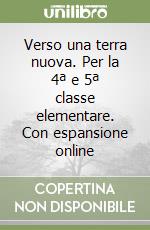 Verso una terra nuova. Per la 4ª e 5ª classe elementare. Con espansione online libro