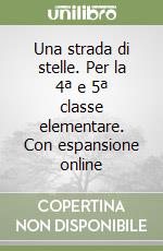 Una strada di stelle. Per la 4ª e 5ª classe elementare. Con espansione online