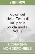 Colori del cielo. Testo di IRC per la Scuola media. Vol. 2 libro