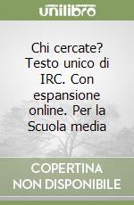 Chi cercate? Testo unico di IRC. Con espansione online. Per la Scuola media libro