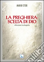 La preghiera: scelta di Dio. Riflessioni teologiche libro