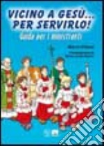 Vicino a Gesù... per servirlo! Guida per i ministranti libro