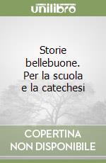 Storie bellebuone. Per la scuola e la catechesi libro