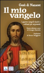 Il mio vangelo. I quattro vangeli riuniti e ordinati per argomenti libro