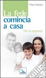 La fede comincia a casa. Per le mamme libro