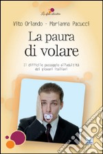 La paura di volare. Il difficile passaggio all'adultità dei giovani italiani libro