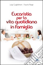 Eucaristia per la vita quotidiana in famiglia libro