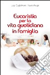 Eucaristia per la vita quotidiana in famiglia libro