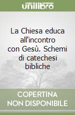 La Chiesa educa all'incontro con Gesù. Schemi di catechesi bibliche libro