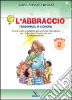 L'abbraccio. Perdonaci o Signore. Quaderno attivo. Itinerario per la catechesi parrocchiale e famigliare. Anno 2 libro