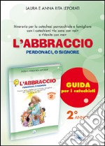 L'abbraccio. Guida. Itinerario per la catechesi parrocchiale e famigliare. Anno 2 libro