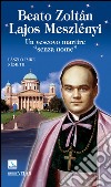 Beato Zoltán Lajos Meszlényi. Un vescovo martire «senza nome» libro di Németh László