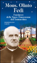 Mons. Olinto Fedi. Fondatore delle suore francescane dell'Immacolata libro