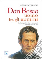 Don Bosco uomo tra gli uomini. Doti, arguzie e tratti personali di un grande Santo libro