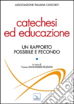 Catechesi ed educazione. Un rapporto possibile e fecondo libro