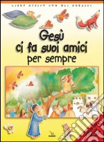 Gesù ci fa suoi amici per sempre. Libro attivo con gli adesivi. Ediz. illustrata libro