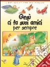 Gesù ci fa suoi amici per sempre. Libro attivo con gli adesivi. Ediz. illustrata libro