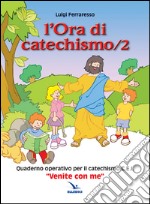 L'ora di catechismo. Quaderno operativo per il catechismo Cei «Venite con me». Vol. 2 libro