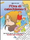 L'ora di catechismo. Quaderno operativo per il catechismo Cei «Sarete miei testimoni». Vol. 3 libro